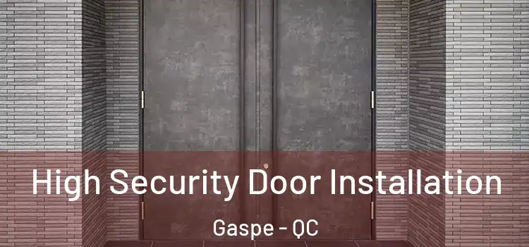 High Security Door Installation Gaspe - QC